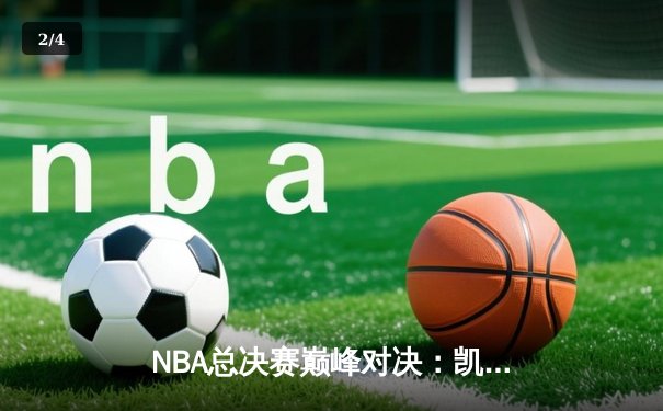 NBA总决赛巅峰对决：凯尔特人逆转勇士，布朗独揽41分创历史 - 2