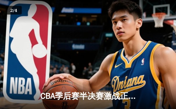 CBA季后赛半决赛激战正酣 辽宁男篮加时逆转广东夺赛点 - 2