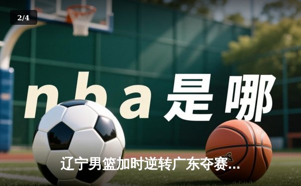 辽宁男篮加时逆转广东夺赛点 张镇麟34分赵继伟关键三分定乾坤 - 2